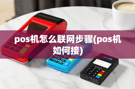 pos机怎么联网步骤(pos机如何接) pos机怎么联网步骤(pos机如何接)