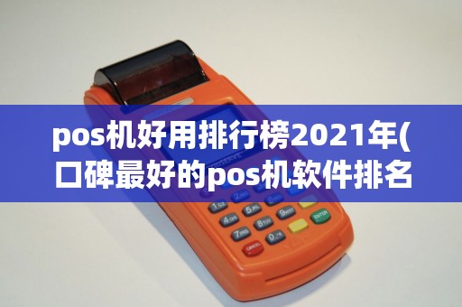 pos机好用排行榜2021年(口碑最好的pos机软件排名)