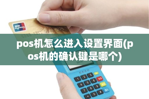pos机怎么进入设置界面(pos机的确认键是哪个) pos机怎么进入设置界面(pos机的确认键是哪个)