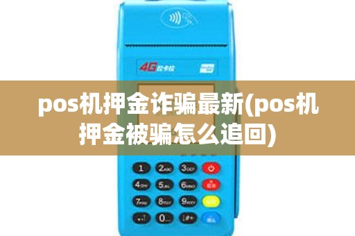 pos机押金诈骗最新(pos机押金被骗怎么追回) pos机押金诈骗最新(pos机押金被骗怎么追回)
