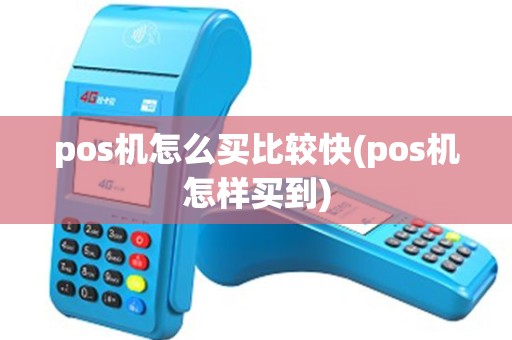 pos机怎么买比较快(pos机怎样买到) pos机怎么买比较快(pos机怎样买到)