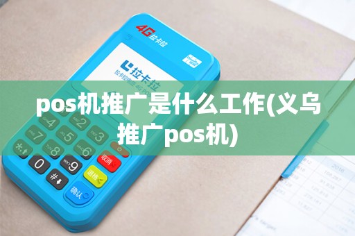 pos机推广是什么工作(义乌推广pos机)