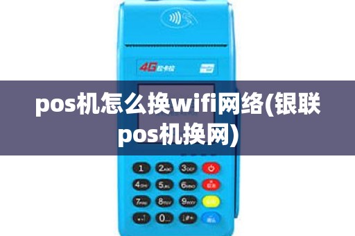 pos机怎么换wifi网络(银联pos机换网) pos机怎么换wifi网络(银联pos机换网)