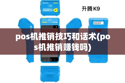 pos机推销技巧和话术(pos机推销赚钱吗) pos机推销技巧和话术(pos机推销赚钱吗)
