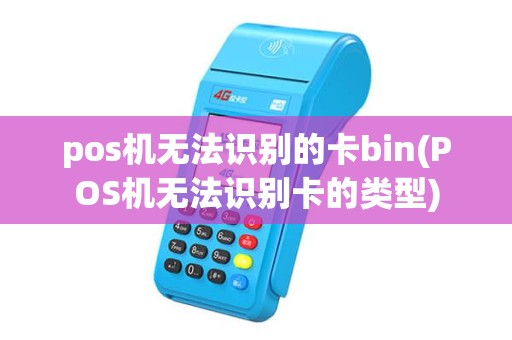 pos机无法识别的卡bin(POS机无法识别卡的类型) pos机无法识别的卡bin(POS机无法识别卡的类型)