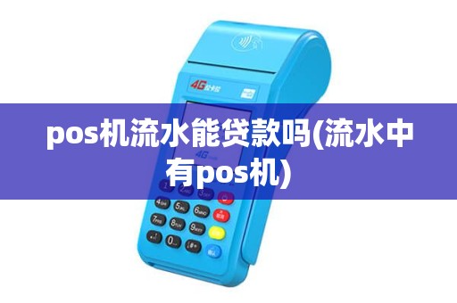 pos机流水能贷款吗(流水中有pos机) pos机流水能贷款吗(流水中有pos机)