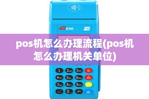pos机怎么办理流程(pos机怎么办理机关单位) pos机怎么办理流程(pos机怎么办理机关单位)