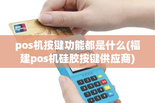 pos机按键功能都是什么(福建pos机硅胶按键供应商)
