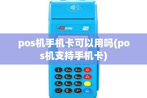 pos机手机卡可以用吗(pos机支持手机卡) pos机手机卡可以用吗(pos机支持手机卡)