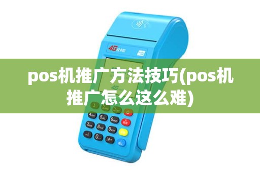 pos机推广方法技巧(pos机推广怎么这么难) pos机推广方法技巧(pos机推广怎么这么难)