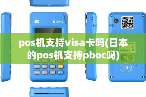 pos机支持visa卡吗(日本的pos机支持pboc吗) pos机支持visa卡吗(日本的pos机支持pboc吗)