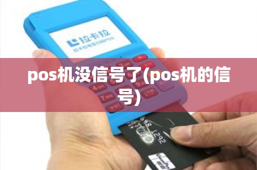 pos机没信号了(pos机的信号) pos机没信号了(pos机的信号)
