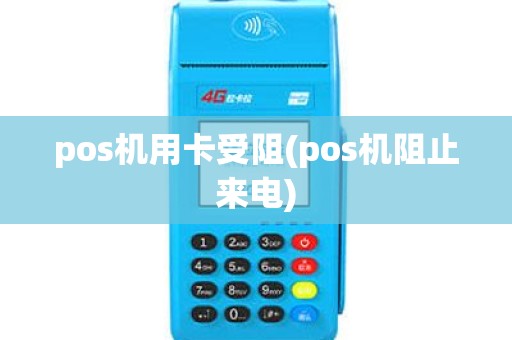pos机用卡受阻(pos机阻止来电) pos机用卡受阻(pos机阻止来电)