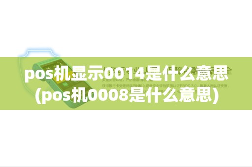 pos机显示0014是什么意思(pos机0008是什么意思) pos机显示0014是什么意思(pos机0008是什么意思)