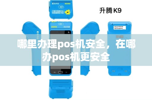 哪里办理pos机安全，在哪办pos机更安全