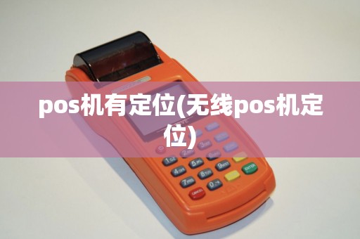 pos机有定位(无线pos机定位)