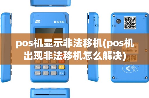 pos机显示非法移机(pos机出现非法移机怎么解决) pos机显示非法移机(pos机出现非法移机怎么解决)