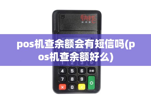 pos机查余额会有短信吗(pos机查余额好么) pos机查余额会有短信吗(pos机查余额好么)