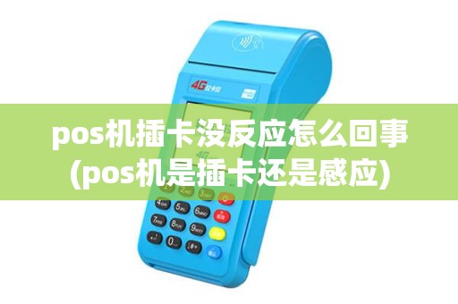pos机插卡没反应怎么回事(pos机是插卡还是感应) pos机插卡没反应怎么回事(pos机是插卡还是感应)