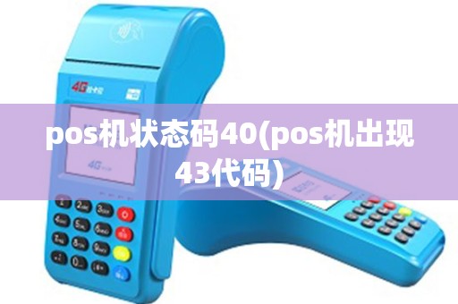 pos机状态码40(pos机出现43代码) pos机状态码40(pos机出现43代码)