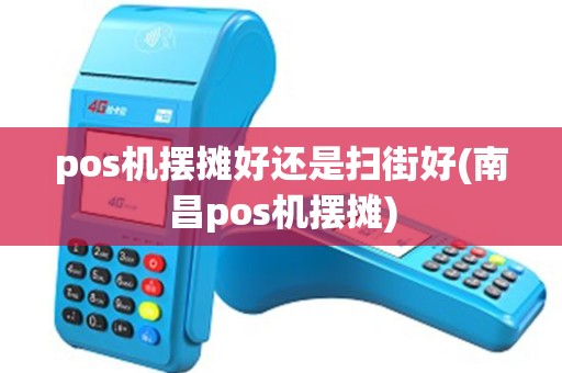 pos机摆摊好还是扫街好(南昌pos机摆摊) pos机摆摊好还是扫街好(南昌pos机摆摊)