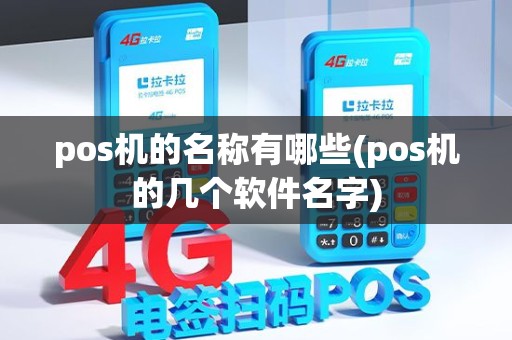 pos机的名称有哪些(pos机的几个软件名字) pos机的名称有哪些(pos机的几个软件名字)