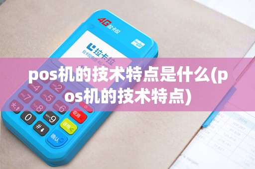 pos机的技术特点是什么(pos机的技术特点)