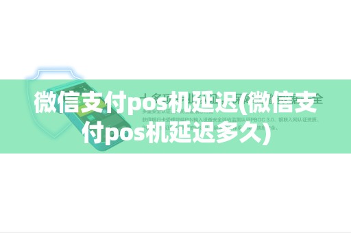 微信支付pos机延迟(微信支付pos机延迟多久)