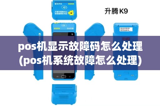 pos机显示故障码怎么处理(pos机系统故障怎么处理) pos机显示故障码怎么处理(pos机系统故障怎么处理)