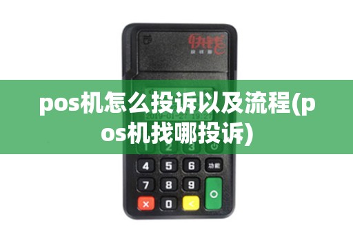 pos机怎么投诉以及流程(pos机找哪投诉) pos机怎么投诉以及流程(pos机找哪投诉)