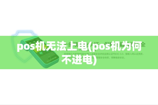 pos机无法上电(pos机为何不进电) pos机无法上电(pos机为何不进电)