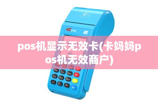pos机显示无效卡(卡妈妈pos机无效商户)