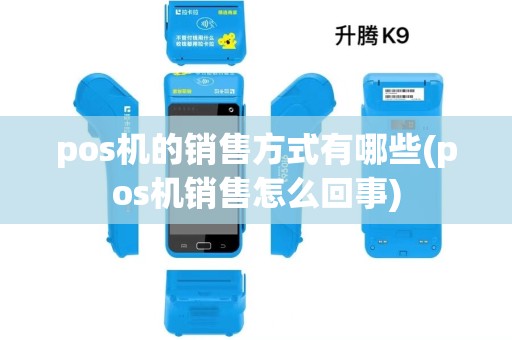 pos机的销售方式有哪些(pos机销售怎么回事)