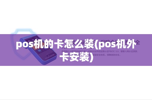pos机的卡怎么装(pos机外卡安装) pos机的卡怎么装(pos机外卡安装)