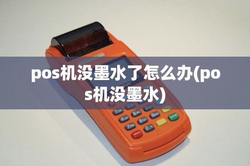 pos机没墨水了怎么办(pos机没墨水) pos机没墨水了怎么办(pos机没墨水)