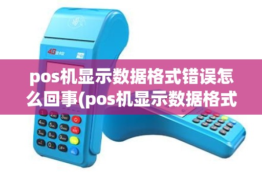 pos机显示数据格式错误怎么回事(pos机显示数据格式错误) pos机显示数据格式错误怎么回事(pos机显示数据格式错误)