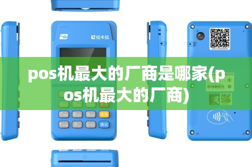 pos机最大的厂商是哪家(pos机最大的厂商)