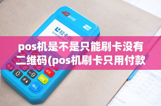 pos机是不是只能刷卡没有二维码(pos机刷卡只用付款码吗)