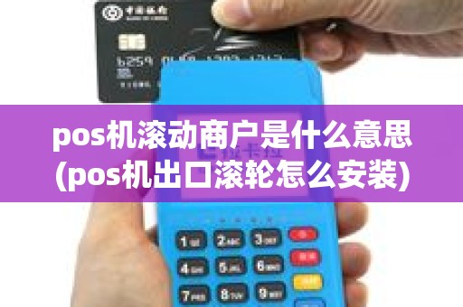 pos机滚动商户是什么意思(pos机出口滚轮怎么安装)