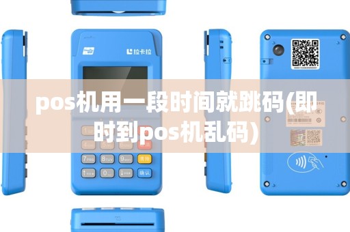 pos机用一段时间就跳码(即时到pos机乱码)