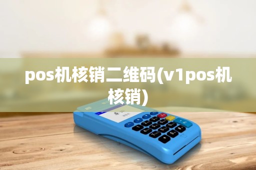 pos机核销二维码(v1pos机核销) pos机核销二维码(v1pos机核销)